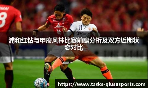 浦和红钻与甲府风林比赛前瞻分析及双方近期状态对比